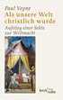 Cover: Veyne, Als unsere Welt christlich wurde
