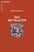 Cover: Schwarz, Jörg, Das Mittelalter