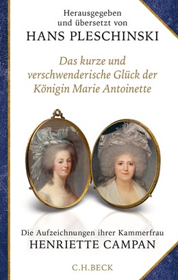 Cover: Campan / Pleschinski, Das kurze und verschwenderische Glück der Königin Marie Antoinette
