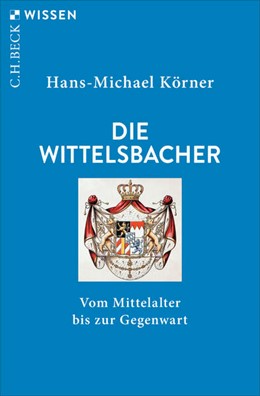 Cover: Körner, Hans-Michael, Die Wittelsbacher