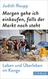 Cover: Raupp, Judith, Morgen gehe ich einkaufen, falls der Markt noch steht