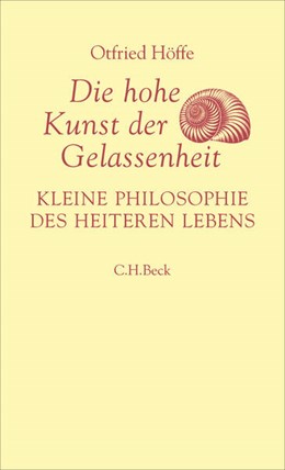 Cover: Höffe, Otfried, Die hohe Kunst der Gelassenheit