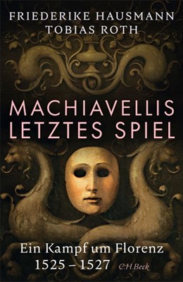 Cover: Hausmann, Friederike / Roth, Tobias, Machiavellis letztes Spiel