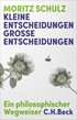 Cover: Schulz, Moritz, Kleine Entscheidungen, große Entscheidungen